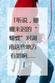 听说，姗姗来迟的“蝴蝶”对湖南这些地方有影响……