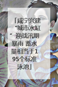 咸宁兴建“城市水缸”迎战汛期暴雨 蓄水量相当于195个标准泳池