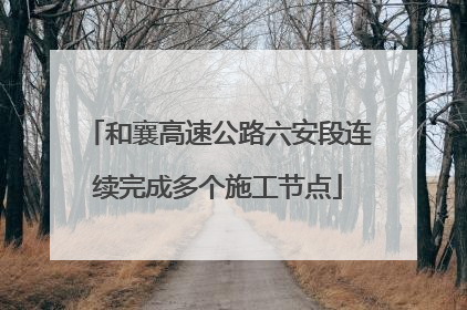 和襄高速公路六安段连续完成多个施工节点