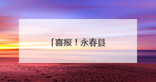 喜报！永春县荣获“全国文明城市”称号！