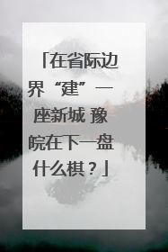 在省际边界“建”一座新城 豫皖在下一盘什么棋？