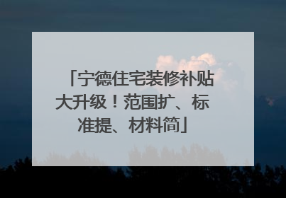 宁德住宅装修补贴大升级！范围扩、标准提、材料简