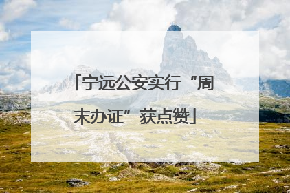 宁远公安实行“周末办证”获点赞