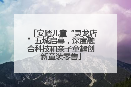 安踏儿童“灵龙店”五城启幕，深度融合科技和亲子童趣创新童装零售