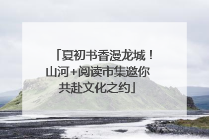 夏初书香漫龙城！山河+阅读市集邀你共赴文化之约