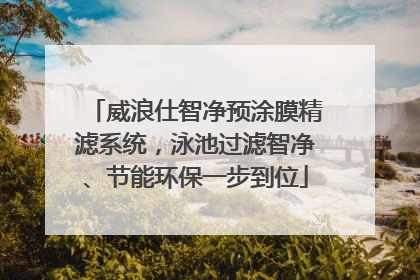 威浪仕智净预涂膜精滤系统，泳池过滤智净、节能环保一步到位