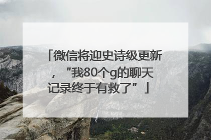 微信将迎史诗级更新，“我80个g的聊天记录终于有救了”