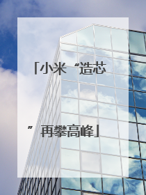 小米“造芯”再攀高峰