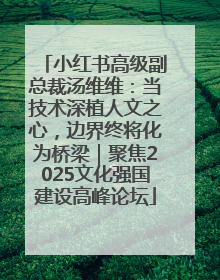 小红书高级副总裁汤维维：当技术深植人文之心，边界终将化为桥梁｜聚焦2025文化强国建设高峰论坛