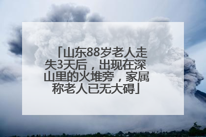 山东88岁老人走失3天后，出现在深山里的火堆旁，家属称老人已无大碍