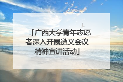 广西大学青年志愿者深入开展遵义会议精神宣讲活动