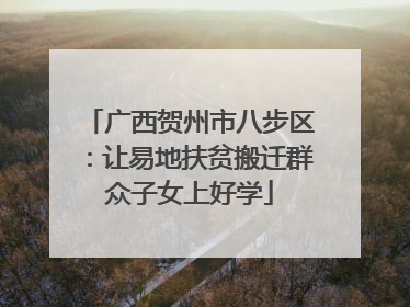 广西贺州市八步区：让易地扶贫搬迁群众子女上好学