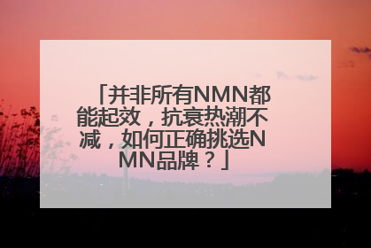 并非所有NMN都能起效，抗衰热潮不减，如何正确挑选NMN品牌？