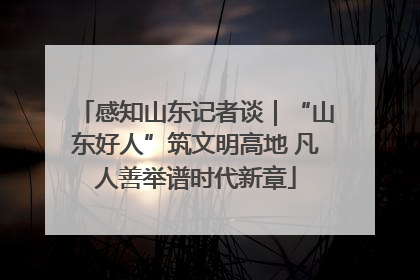 感知山东记者谈｜“山东好人”筑文明高地 凡人善举谱时代新章