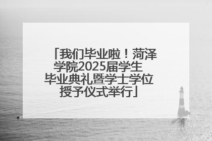 我们毕业啦！菏泽学院2025届学生毕业典礼暨学士学位授予仪式举行