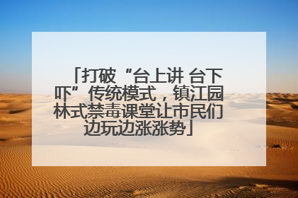 打破“台上讲 台下吓”传统模式，镇江园林式禁毒课堂让市民们边玩边涨涨势