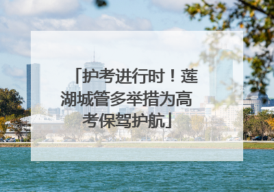护考进行时！莲湖城管多举措为高考保驾护航