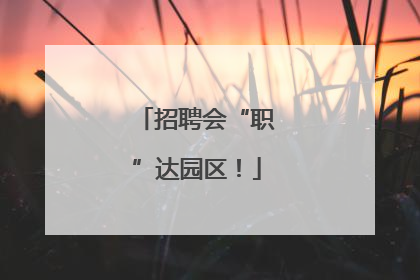 招聘会“职”达园区！