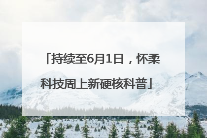 持续至6月1日，怀柔科技周上新硬核科普