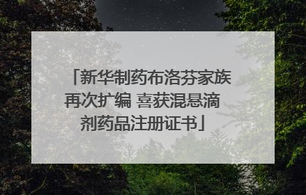 新华制药布洛芬家族再次扩编 喜获混悬滴剂药品注册证书