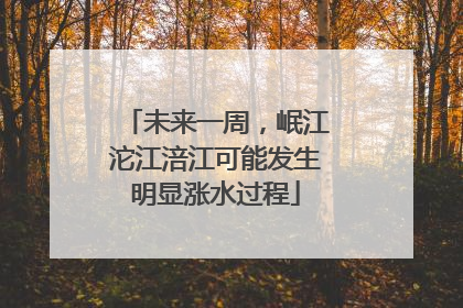 未来一周，岷江沱江涪江可能发生明显涨水过程