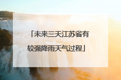 未来三天江苏省有较强降雨天气过程