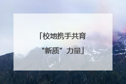 校地携手共育“新质”力量