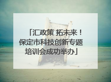 汇政策 拓未来！保定市科技创新专题培训会成功举办