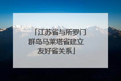 江苏省与所罗门群岛马莱塔省建立友好省关系