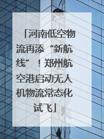 河南低空物流再添“新航线”！郑州航空港启动无人机物流常态化试飞