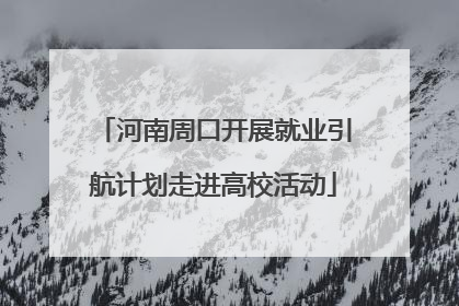河南周口开展就业引航计划走进高校活动