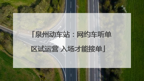 泉州动车站：网约车听单区试运营 入场才能接单