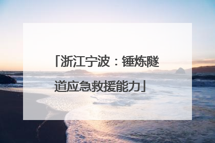 浙江宁波：锤炼隧道应急救援能力
