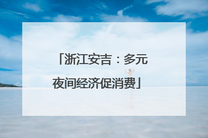 浙江安吉：多元夜间经济促消费