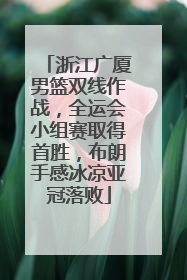 浙江广厦男篮双线作战，全运会小组赛取得首胜，布朗手感冰凉亚冠落败