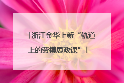 浙江金华上新“轨道上的劳模思政课”