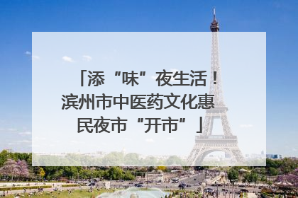 添“味”夜生活！滨州市中医药文化惠民夜市“开市”
