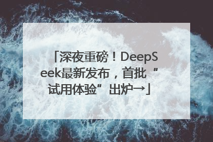 深夜重磅！DeepSeek最新发布，首批“试用体验”出炉→