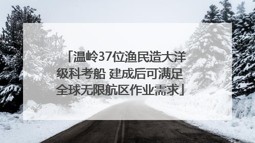 温岭37位渔民造大洋级科考船 建成后可满足全球无限航区作业需求
