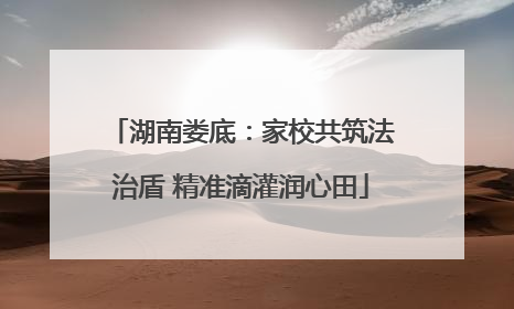 湖南娄底：家校共筑法治盾 精准滴灌润心田