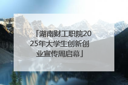 湖南财工职院2025年大学生创新创业宣传周启幕