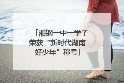 湘钢一中一学子荣获“新时代湖南好少年”称号