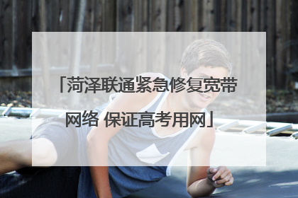 菏泽联通紧急修复宽带网络 保证高考用网