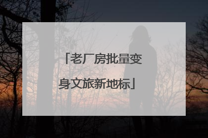 老厂房批量变身文旅新地标