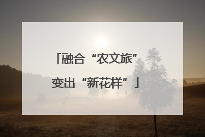 融合“农文旅” 变出“新花样”