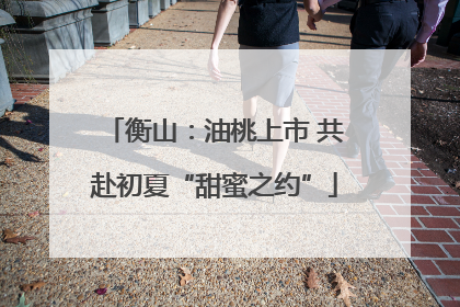 衡山：油桃上市 共赴初夏“甜蜜之约”