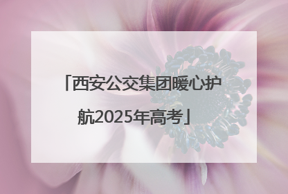 西安公交集团暖心护航2025年高考