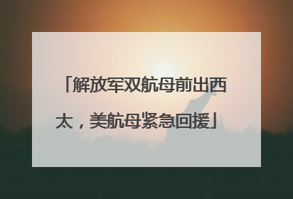 解放军双航母前出西太，美航母紧急回援