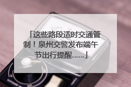 这些路段适时交通管制！泉州交警发布端午节出行提醒……