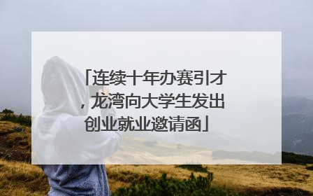 连续十年办赛引才，龙湾向大学生发出创业就业邀请函